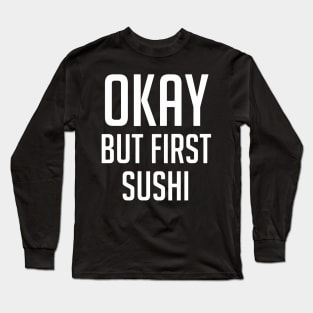 Okay But First Sushi Long Sleeve T-Shirt